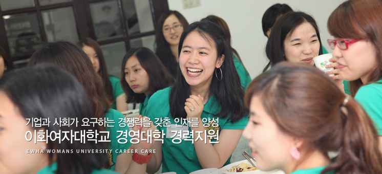 기업과 사회가 요구하는 경쟁력을 갖춘 인재를 양성 이화여자대학교 경영대학 경력지원 EWHA WOMANS UNIVERSITY CAREER CARE